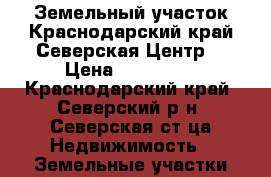 Земельный участок.Краснодарский край.Северская.Центр. › Цена ­ 800 000 - Краснодарский край, Северский р-н, Северская ст-ца Недвижимость » Земельные участки продажа   